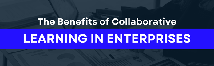 The Benefits Of Collaborative Learning In Enterprises