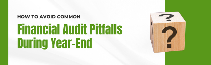  How to Avoid Common Financial Audit Pitfalls During Year-End