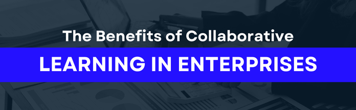  The Benefits of Collaborative Learning in Enterprises 