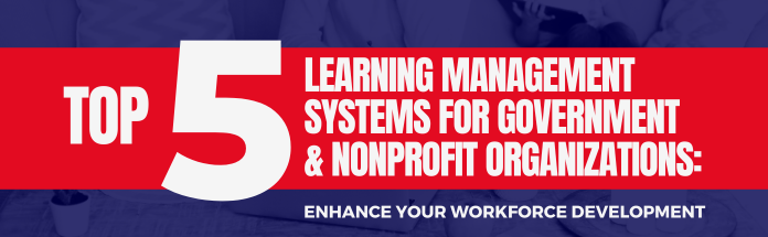  Top 5 Learning Management Systems for Government & Nonprofit Organizations