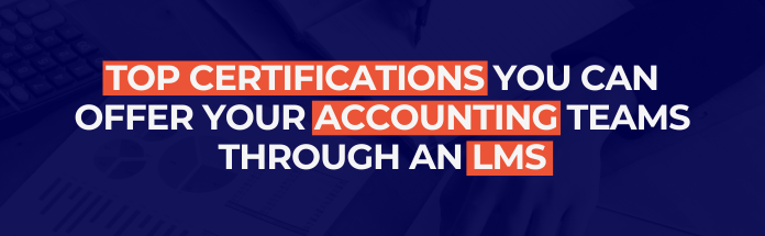  Top Certifications You Can Offer Your Accounting Teams Through an LMS